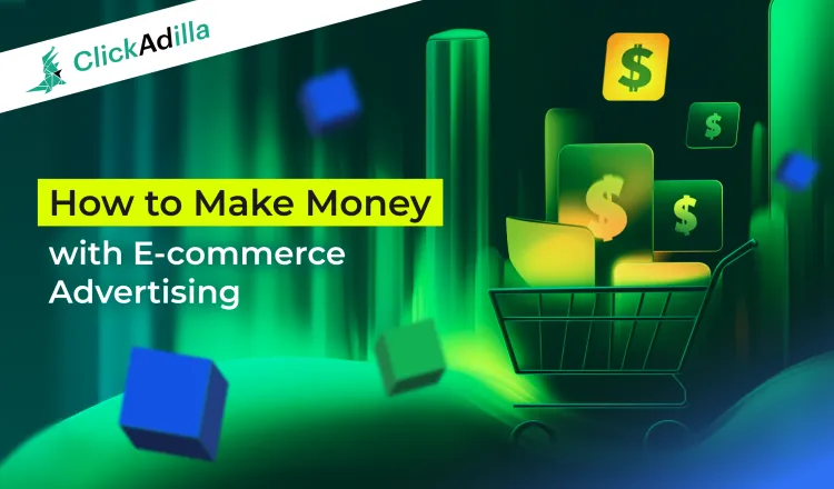 How to Make Money with E-commerce Advertising: Data & Strategies from ClickAdilla